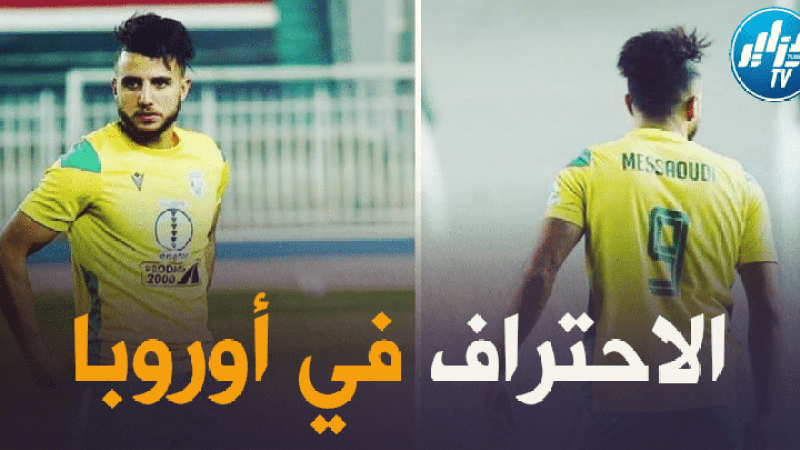 مسعودي على أبواب الاحتراف في أوروبا