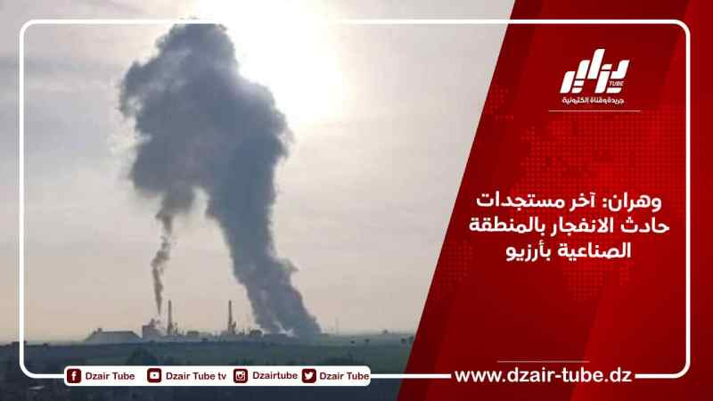 وهران: آخر مستجدات حادث الانفجار بالمنطقة الصناعية بأرزيو