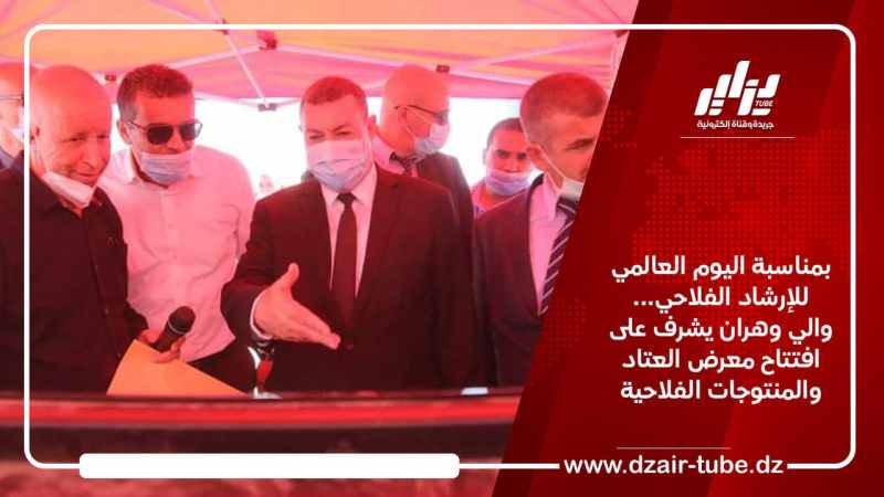 بمناسبة اليوم العالمي للإرشاد الفلاحي… والي وهران يشرف على افتتاح معرض العتاد والمنتوجات الفلاحية