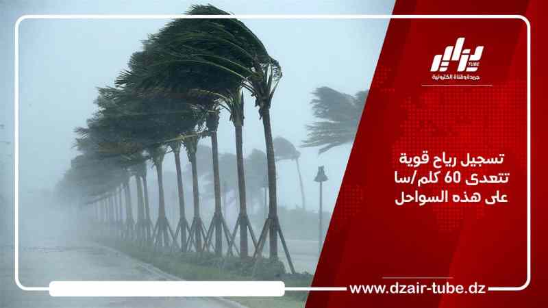 تسجيل رياح قوية تتعدى 60 كلم/سا على هذه السواحل