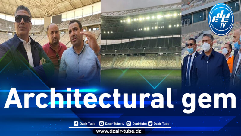 Baraki International Stadium: Minister of Housing, Tarek Belaribi, and his team’s efforts crowned with a beautiful masterpiece