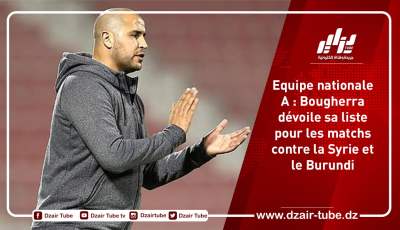 Equipe nationale A : Bougherra dévoile sa liste pour les matchs contre la Syrie et le Burundi