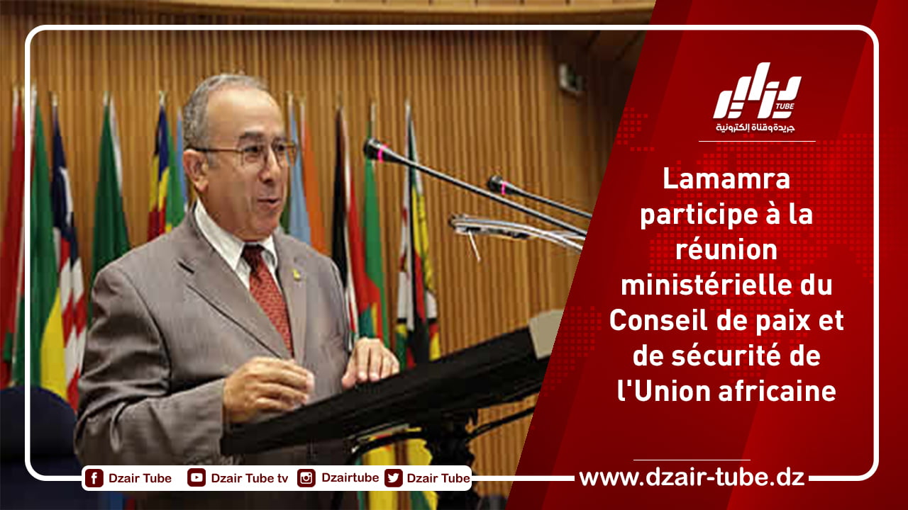 Lamamra participe à la réunion ministérielle du Conseil de paix et de sécurité de l’Union africaine