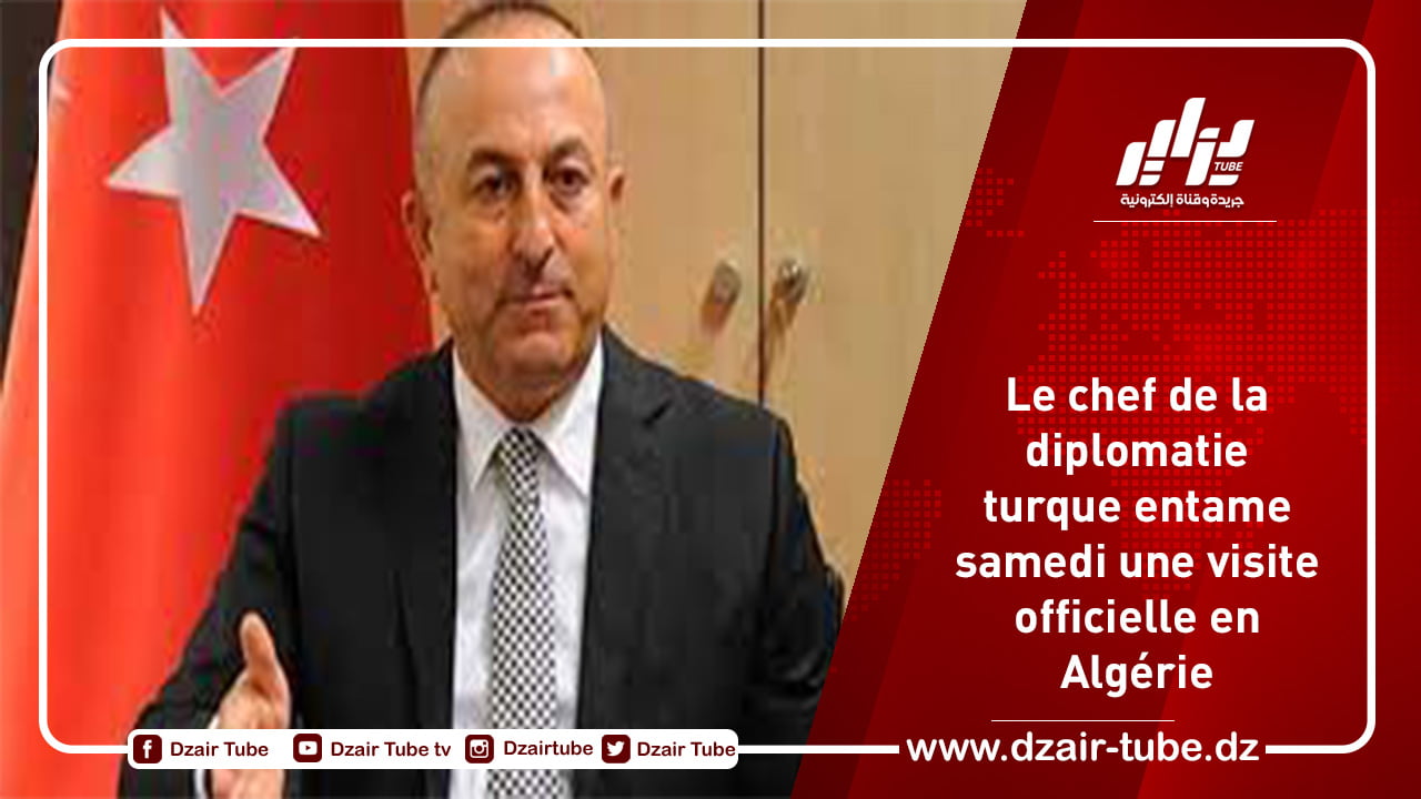 Le chef de la diplomatie turque entame samedi une visite officielle en Algérie