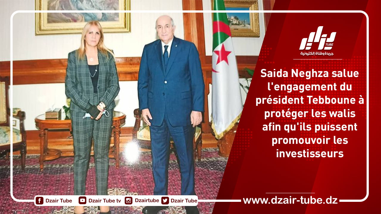 Saida Neghza salue l’engagement du président Tebboune à protéger les walis afin qu’ils puissent promouvoir les investisseurs