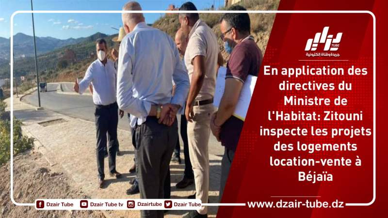 En application des directives du Ministre de l’Habitat: Zitouni inspecte les projets des logements location-vente à Béjaïa