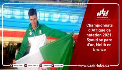 Championnats d’Afrique de natation 2021: Syoud se pare  d’or, Melih en bronze