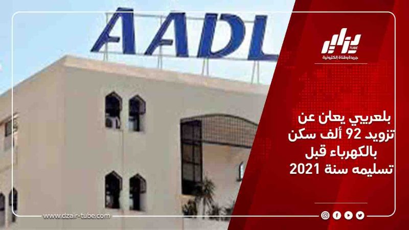 بلعريبي يعلن عن تزويد 92 ألف سكن بالكهرباء قبل تسليمه سنة 2021
