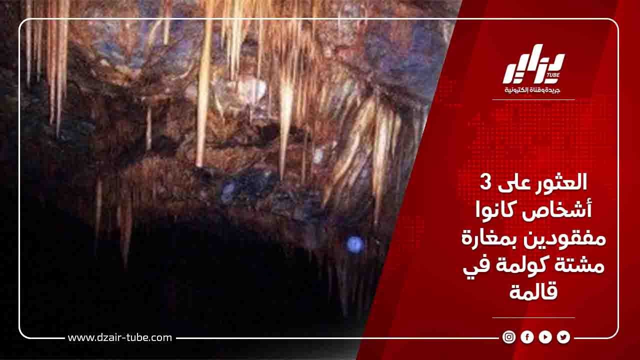 العثور على 3 أشخاص كانوا مفقودين بمغارة مشتة كولمة في قالمة