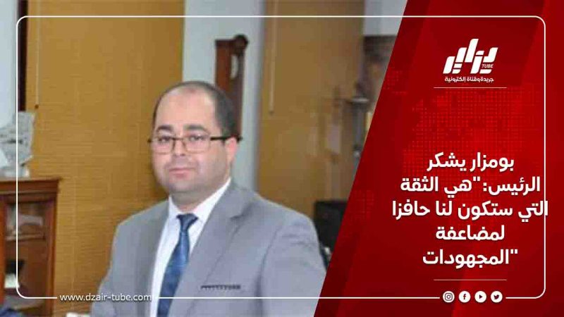 بومزار يشكر الرئيس:”هي الثقة التي ستكون لنا حافزا لمضاعفة المجهودات”