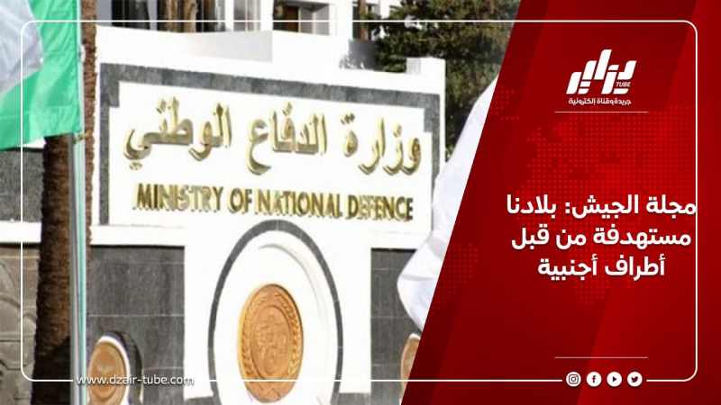 مجلة الجيش: بلادنا مستهدفة من قبل أطراف أجنبية