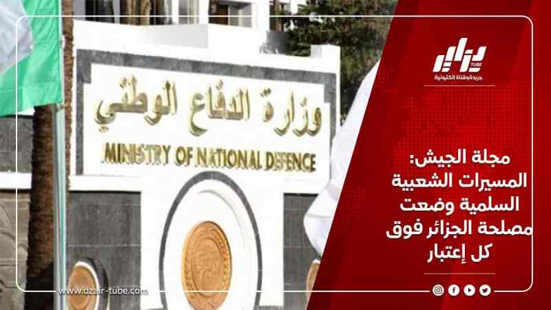 مجلة الجيش: المسيرات الشعبية السلمية وضعت مصلحة الجزائر فوق كل إعتبار