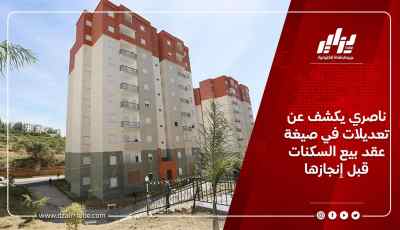 ناصري يكشف عن تعديلات في صيغة عقد بيع السكنات قبل إنجازها