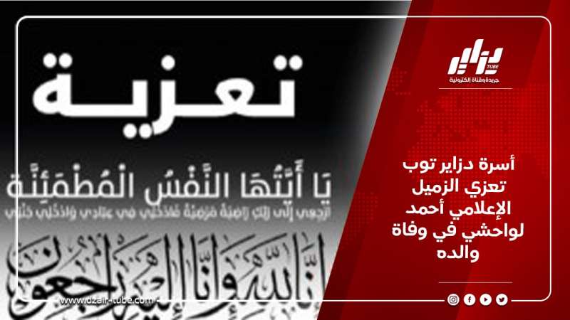 أسرة دزاير توب تعزي الزميل الإعلامي أحمد لواحشي في وفاة والده