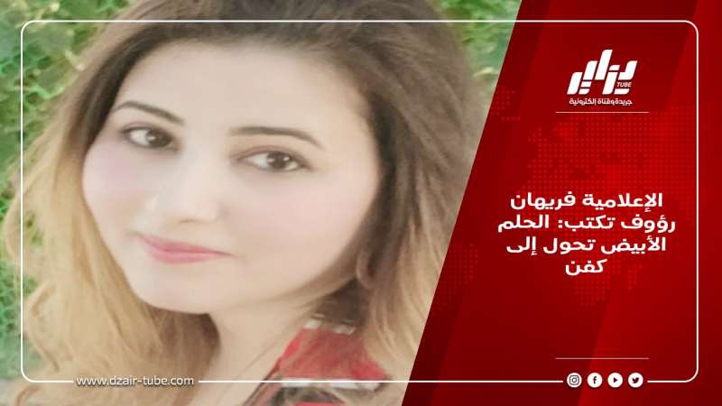 الإعلامية فريهان رؤوف تكتب: الحلم الأبيض تحول إلى كفن