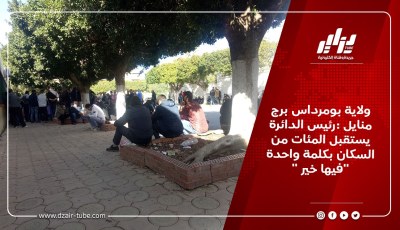 ولاية بومرداس برج منايل :رئيس الدائرة يستقبل المئات من السكان بكلمة واحدة “فيها خير “