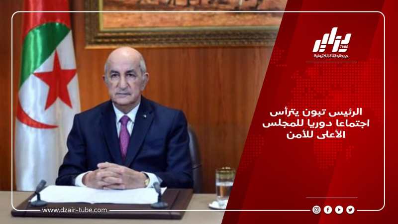 الرئيس تبون يترأس اجتماعا دوريا للمجلس الأعلى للأمن