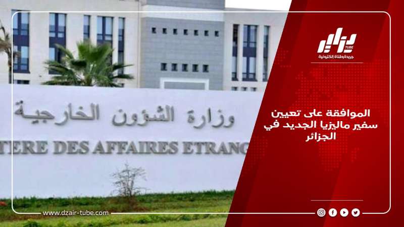 الموافقة على تعيين سفير ماليزيا الجديد في الجزائر
