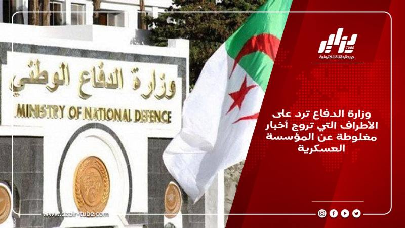 وزارة الدفاع ترد على الأطراف التي تروج أخبار مغلوطة عن المؤسسة العسكرية