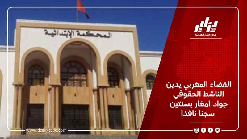 القضاء المغربي يدين الناشط الحقوقي جواد أمغار بسنتين سجنا نافذا