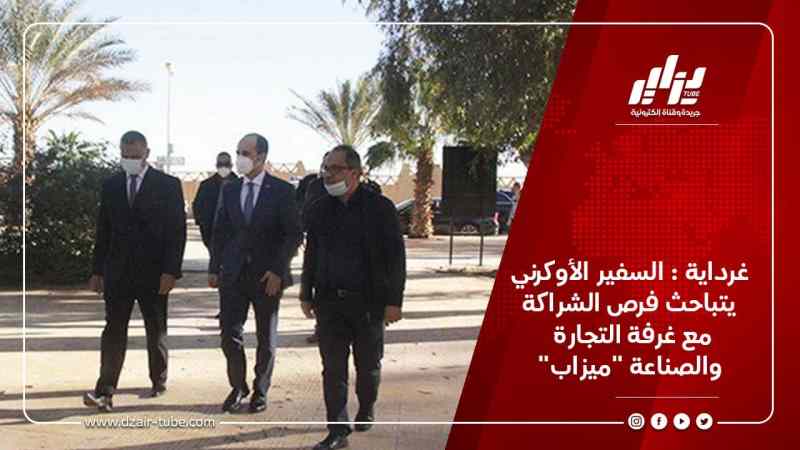 غرداية : السفير الأوكرني يتباحث فرص الشراكة مع غرفة التجارة والصناعة “ميزاب”