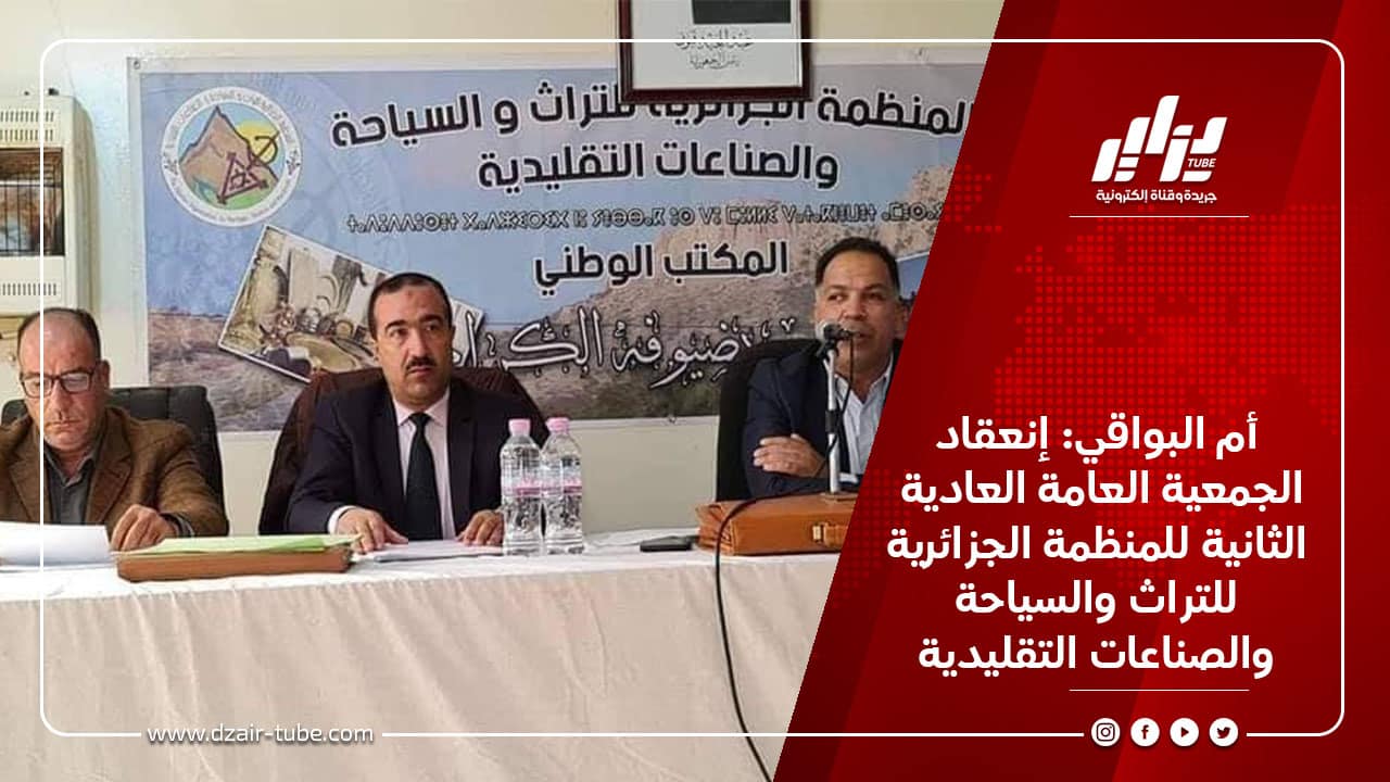 أم البواقي: إنعقاد الجمعية العامة العادية الثانية للمنظمة الجزائرية للتراث والسياحة والصناعات التقليدية