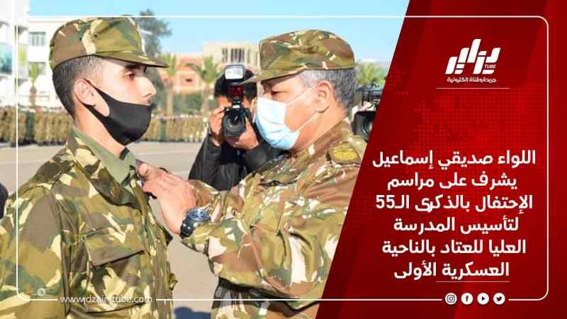 اللواء صديقي إسماعيل يشرف على مراسم الإحتفال بالذكرى الـ55 لتأسيس المدرسة العليا للعتاد بالناحية العسكرية الأولى