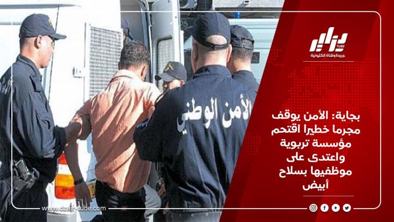 بجاية: الأمن يوقف مجرما خطيرا اقتحم مؤسسة تربوية واعتدى على موظفيها بسلاح أبيض