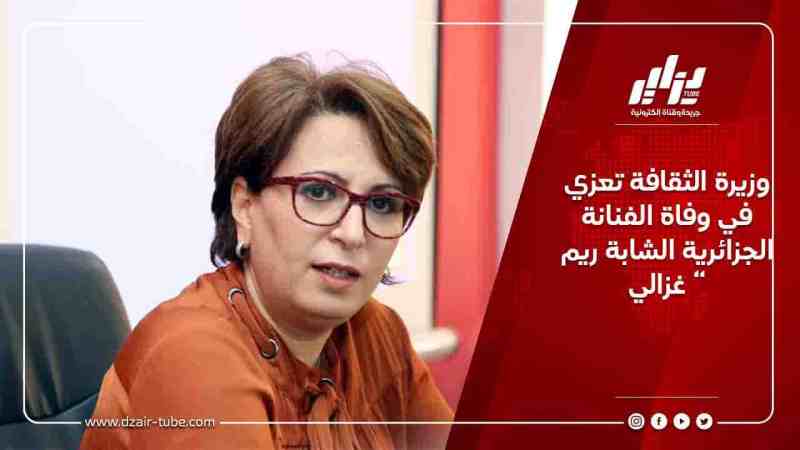 وزيرة الثقافة تعزي في وفاة الفنانة الجزائرية الشابة ريم غزالي