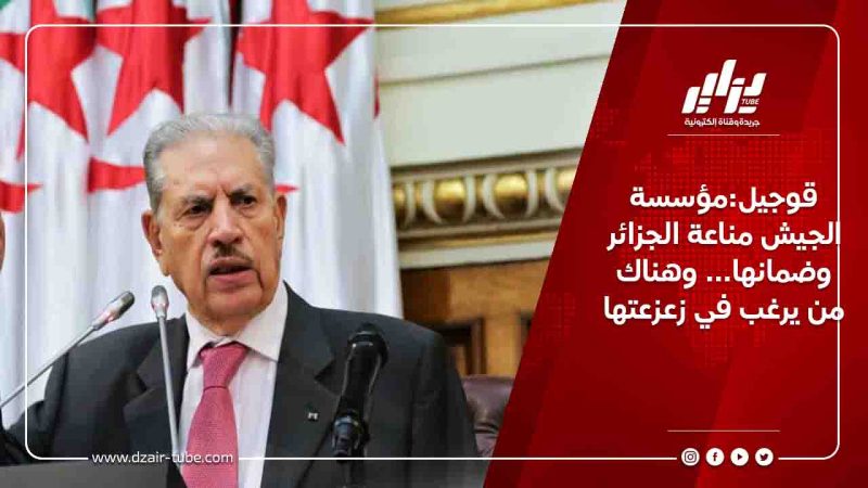 قوجيل:مؤسسة الجيش مناعة الجزائر وضمانها… وهناك من يرغب في زعزعتها