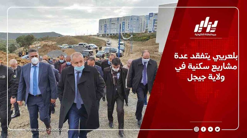 بلعريبي يتفقد عدة مشاريع سكنية في ولاية جيجل