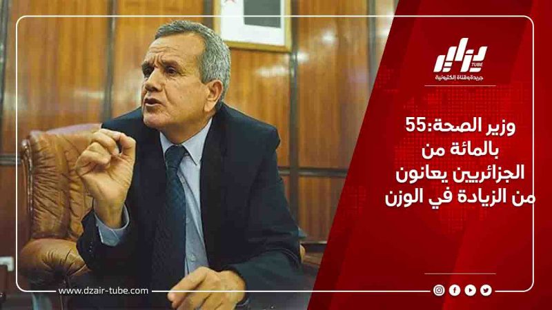 وزير الصحة:55 بالمائة من الجزائريين يعانون من الزيادة في الوزن