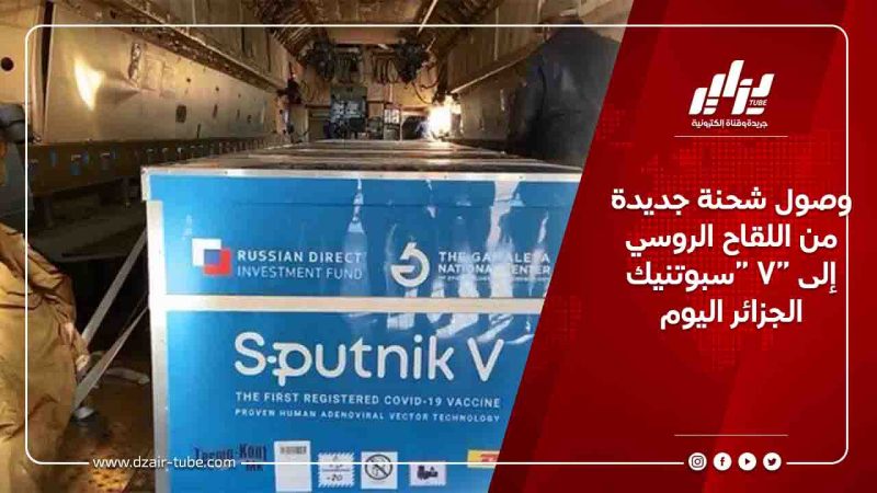 وصول شحنة جديدة من اللقاح الروسي “سبوتنيك V” إلى الجزائر اليوم