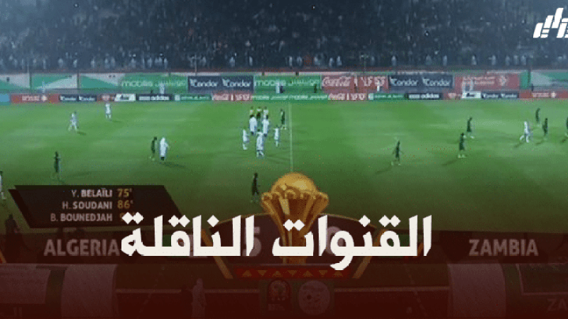 القنوات الناقلة لمباراة الجزائر و زامبيا
