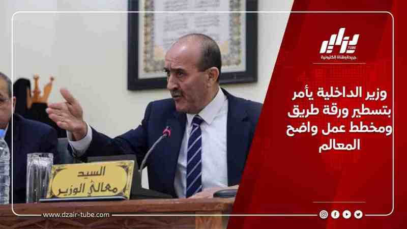 وزير الداخلية يأمر بتسطير ورقة طريق ومخطط عمل واضح المعالم