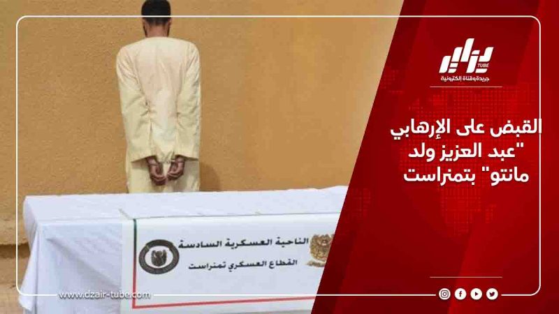 القبض على الإرهابي “عبد العزيز ولد مانتو” بتمنراست