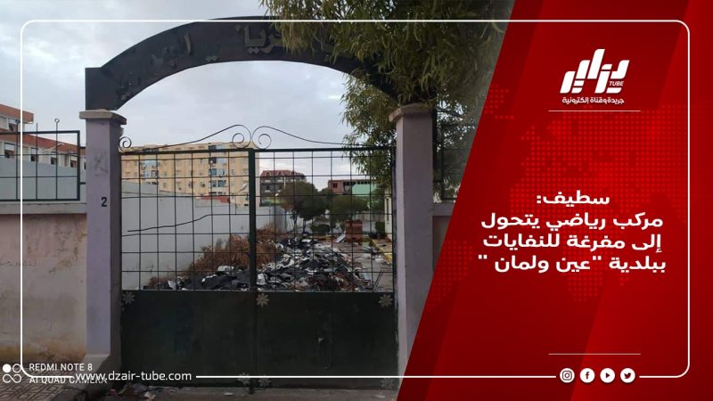 سطيف:مركب رياضي يتحول إلى مفرغة للنفايات ببلدية “عين ولمان “