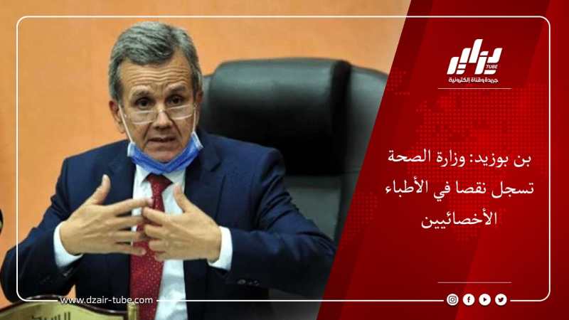 بن بوزيد: وزارة الصحة تسجل نقصا في الأطباء الأخصائيين