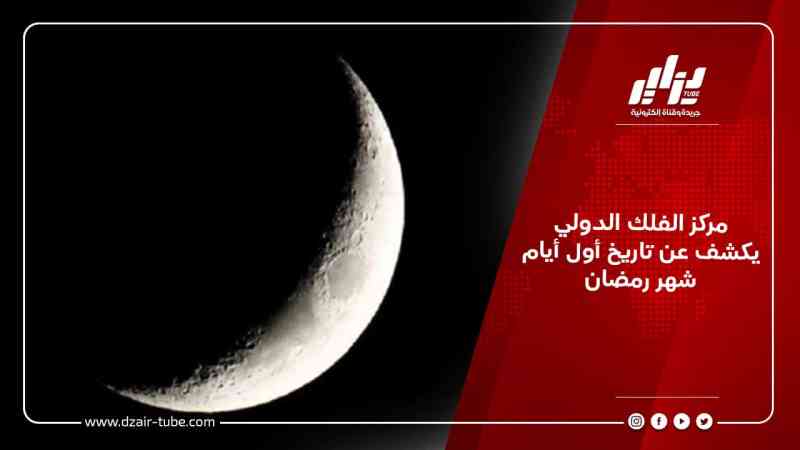 مركز الفلك الدولي يكشف عن تاريخ أول أيام شهر رمضان