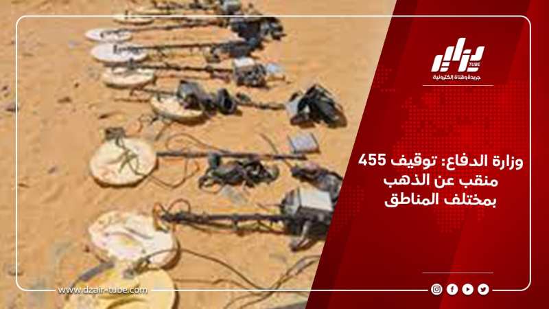 وزارة الدفاع: توقيف 455 منقب عن الذهب بمختلف المناطق