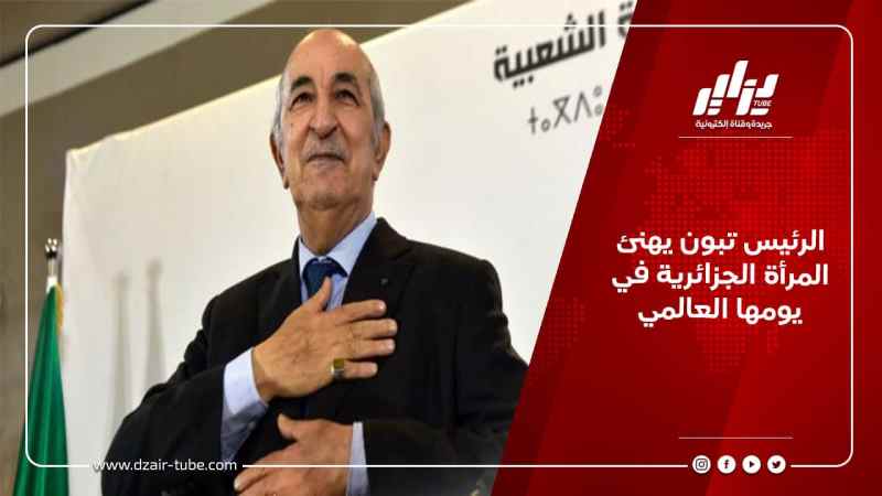 الرئيس تبون يهنئ المرأة الجزائرية في يومها العالمي