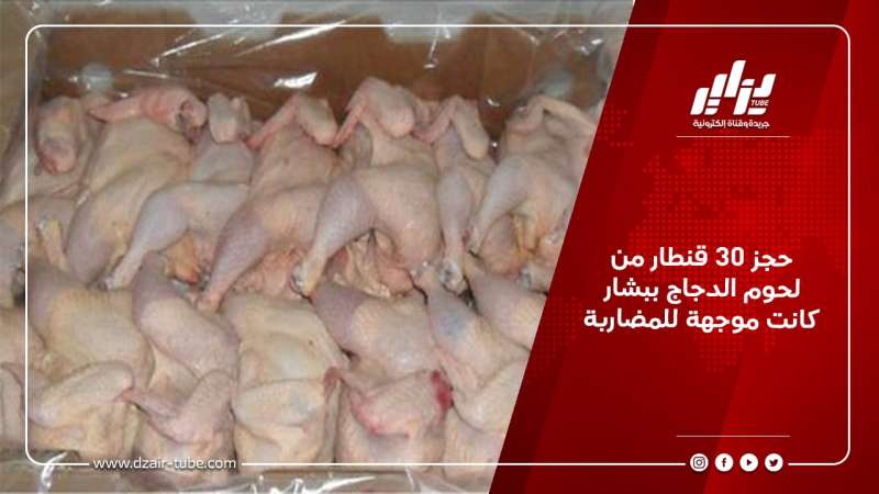 حجز 30 قنطار من لحوم الدجاج ببشار كانت موجهة للمضاربة