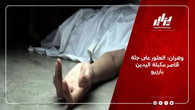 وهران: العثور على جثة قاصر مكبلة اليدين بأرزيو