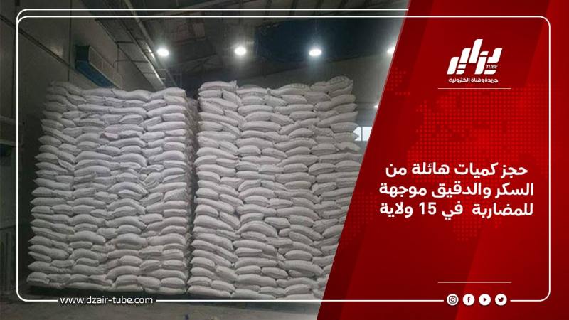 حجز كميات هائلة من السكر والدقيق موجهة للمضاربة في 15 ولاية