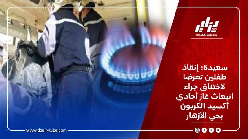سعيدة: إنقاذ طفلين تعرضا للاختناق بغاز أحادي أكسيد الكربون بحي الأزهار