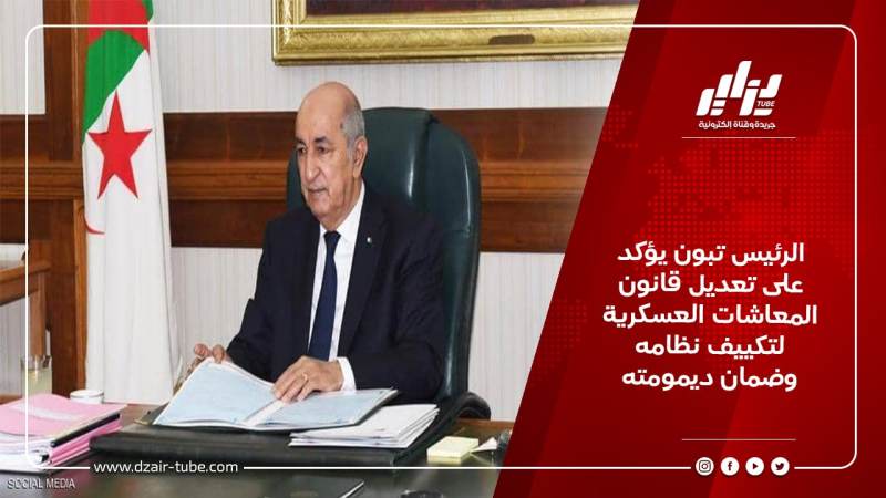 الرئيس تبون يؤكد على تعديل قانون المعاشات العسكرية لتكييف نظامه وضمان ديمومته
