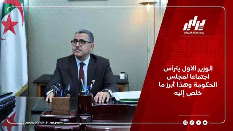 الوزير الأول يترأس اجتماعا لمجلس الحكومة وهذا أبرز ما خلص إليه