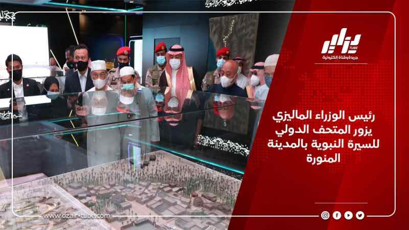 رئيس الوزراء الماليزي يزور المتحف الدولي للسيرة النبوية بالمدينة المنورة