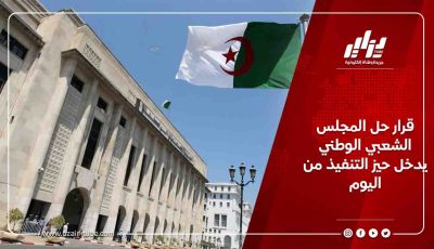 قرار حل المجلس الشعبي الوطني يدخل حيز التنفيذ من اليوم