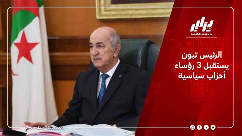 الرئيس تبون يستقبل 3 رؤساء أحزاب سياسية